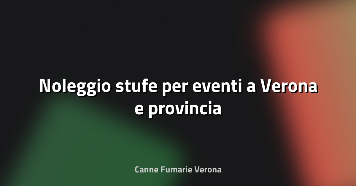🔥 Noleggio stufe per eventi a Verona e provincia