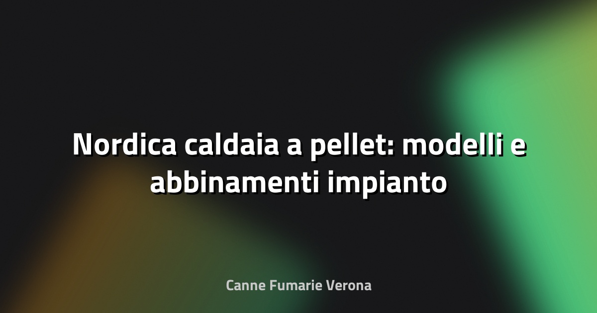🔥 Nordica caldaia a pellet: modelli e abbinamenti impianto