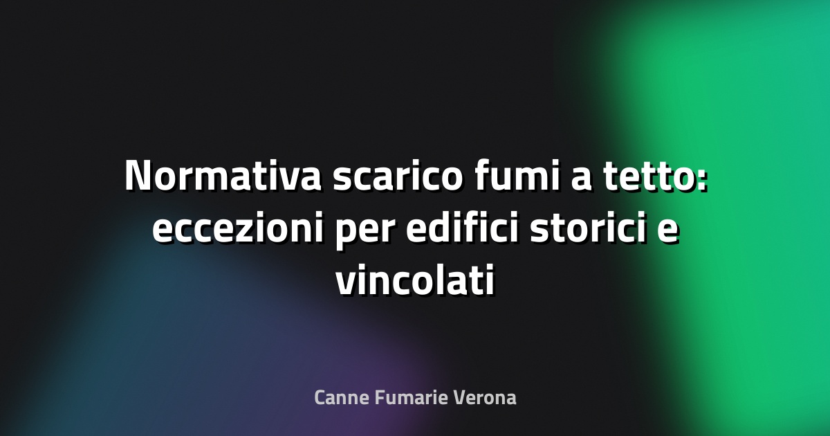 Normativa scarico fumi a tetto: eccezioni per edifici storici e vincolati