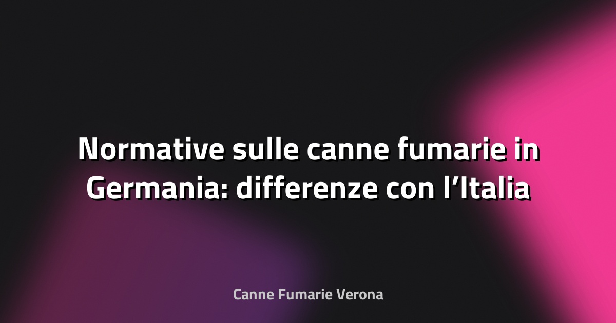 🔥 Normative sulle canne fumarie in Germania: differenze con l’Italia