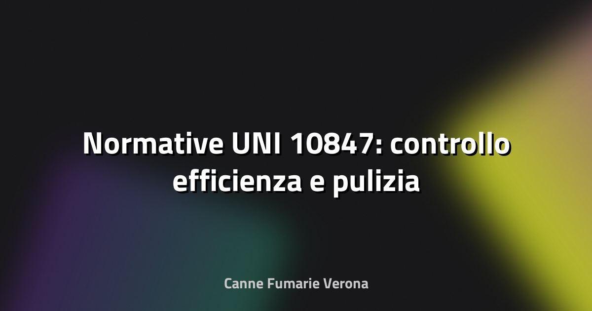 🔥 Normative UNI 10847: controllo efficienza e pulizia