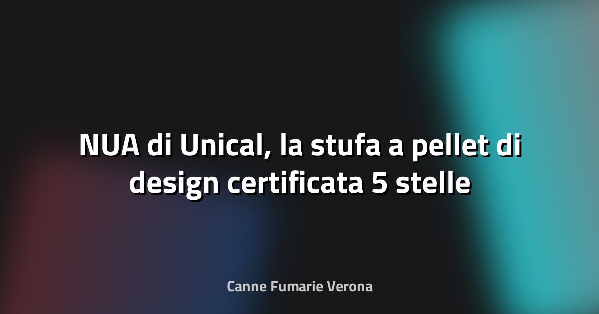 🔥 NUA di Unical, la stufa a pellet di design certificata 5 stelle - Infoimpianti