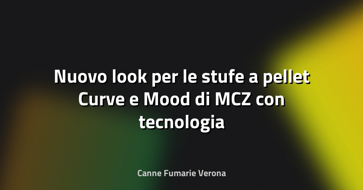 🔥 Nuovo look per le stufe a pellet Curve e Mood di MCZ con tecnologia Core - Cose di Casa