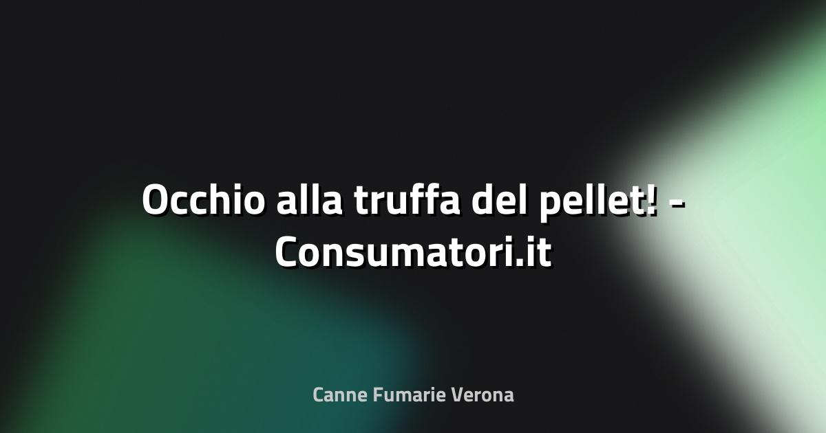 🔥 Occhio alla truffa del pellet! - Consumatori.it