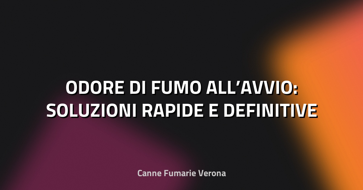 🔥 ODORE DI FUMO ALL’AVVIO: SOLUZIONI RAPIDE E DEFINITIVE