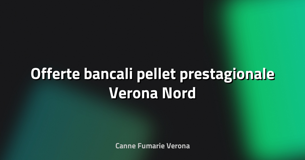 🔥 Offerte bancali pellet prestagionale Verona Nord
