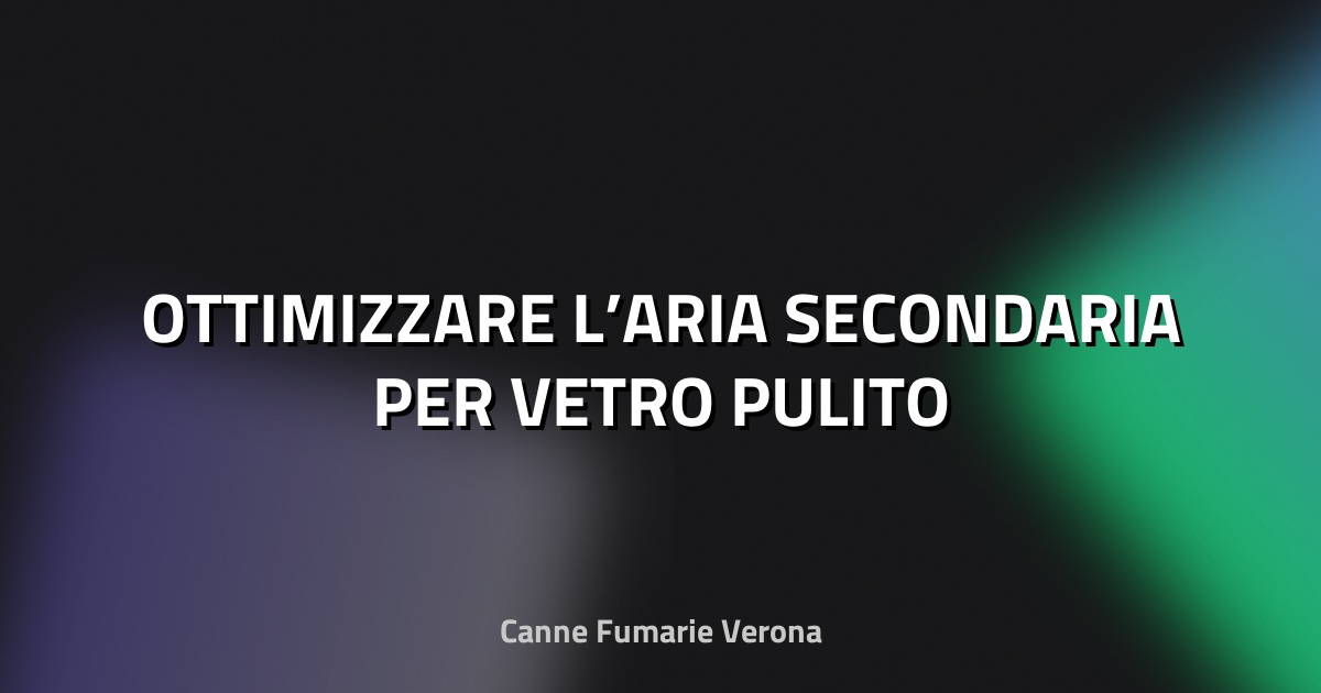 🔥 OTTIMIZZARE L’ARIA SECONDARIA PER VETRO PULITO