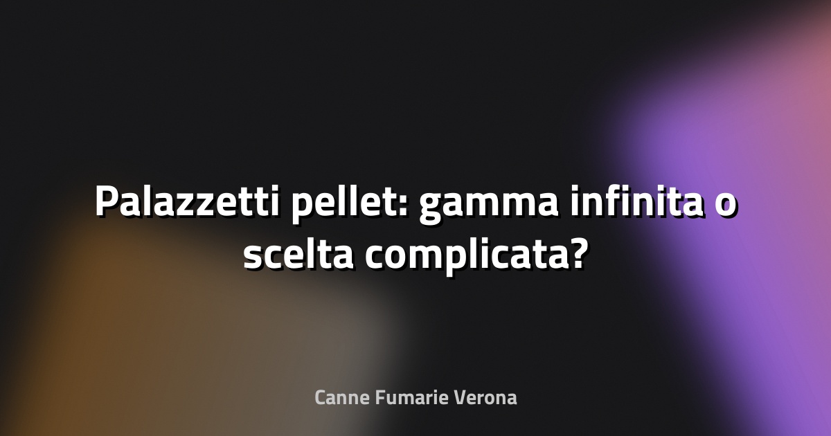 🔥 Palazzetti pellet: gamma infinita o scelta complicata?