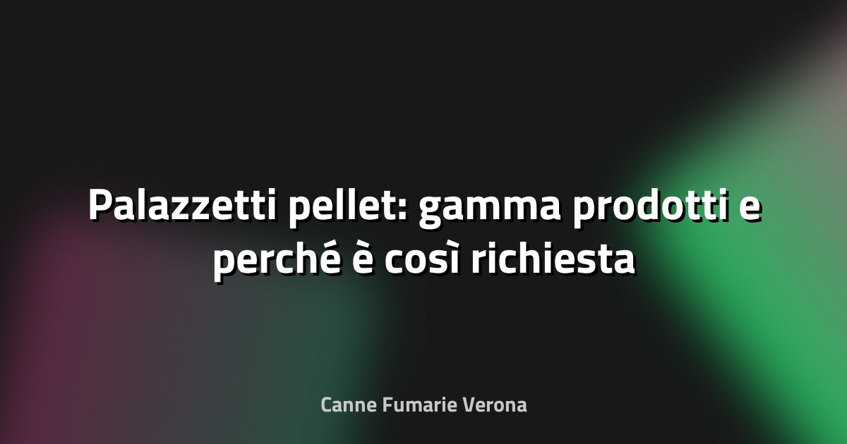🔥 Palazzetti pellet: gamma prodotti e perché è così richiesta