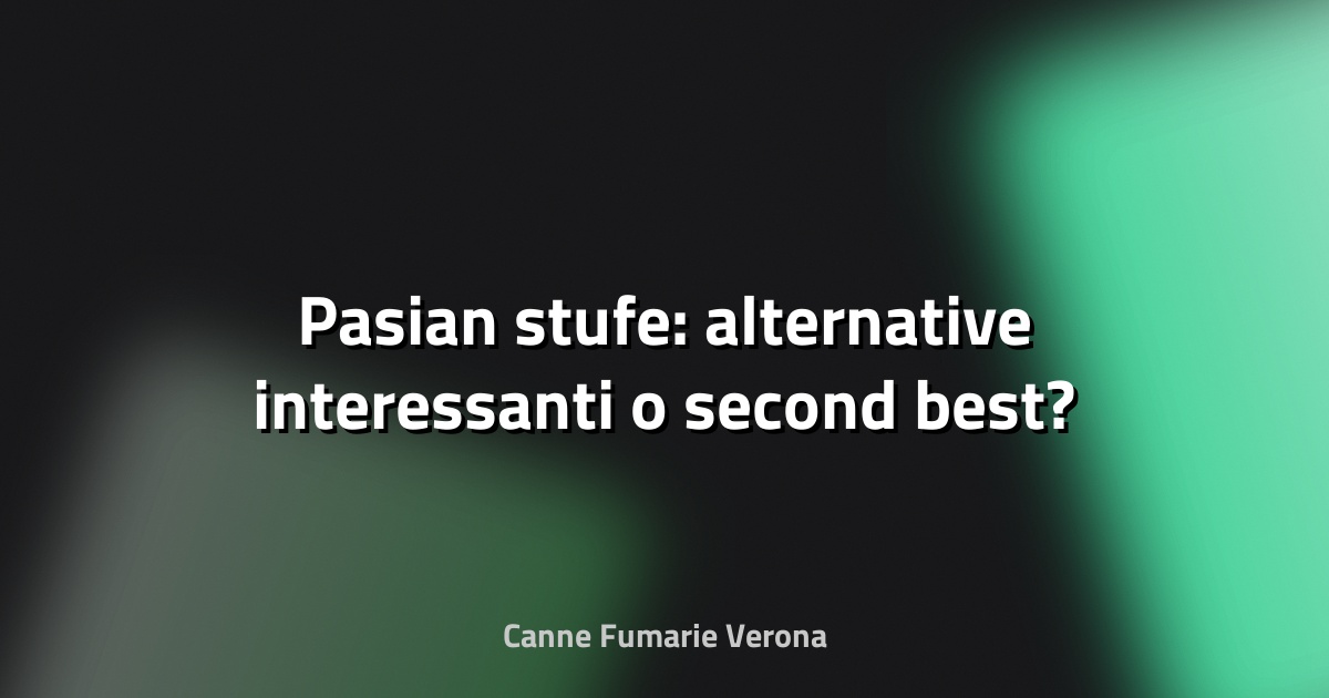 🔥 Pasian stufe: alternative interessanti o second best?