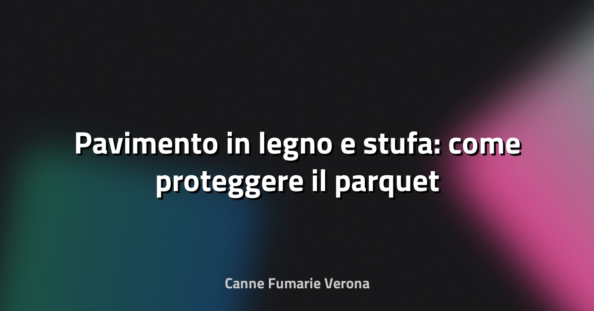 🔥 Pavimento in legno e stufa: come proteggere il parquet