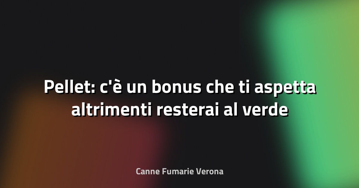 🔥 Pellet: c'è un bonus che ti aspetta altrimenti resterai al verde per riscaldarti