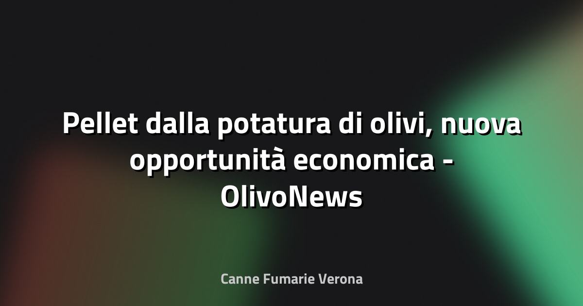 🌿 Pellet dalla potatura di olivi, nuova opportunità economica - OlivoNews