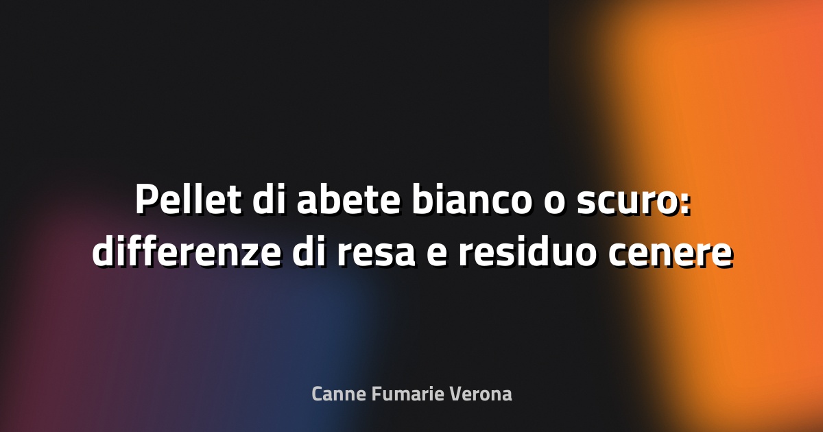 Pellet di abete bianco o scuro: differenze di resa e residuo cenere
