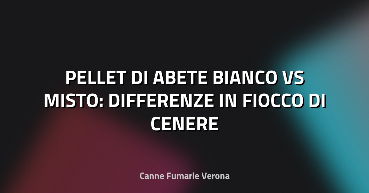 🔥 PELLET DI ABETE BIANCO VS MISTO: DIFFERENZE IN FIOCCO DI CENERE