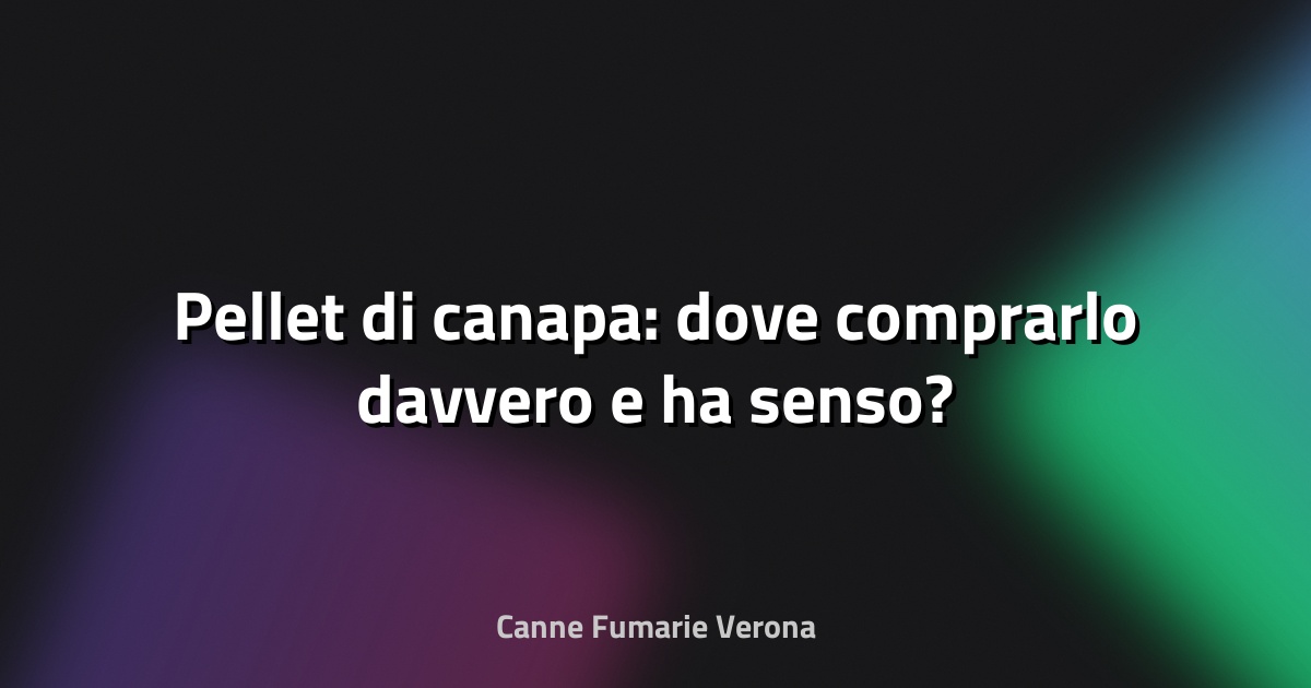 🔥 Pellet di canapa: dove comprarlo davvero e ha senso?