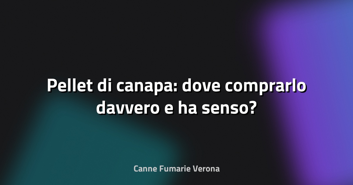 🌿 Pellet di canapa: dove comprarlo davvero e ha senso?