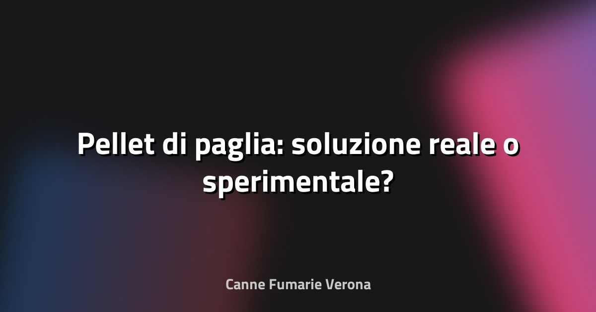 🌾 Pellet di paglia: soluzione reale o sperimentale?