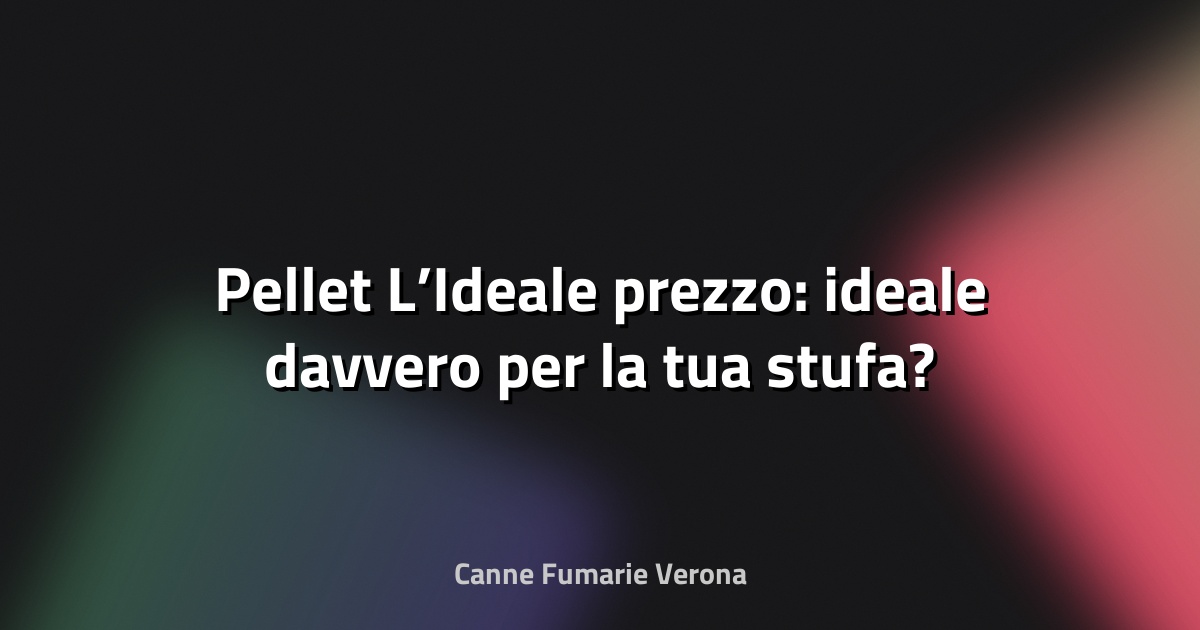 🔥 Pellet L’Ideale prezzo: ideale davvero per la tua stufa?
