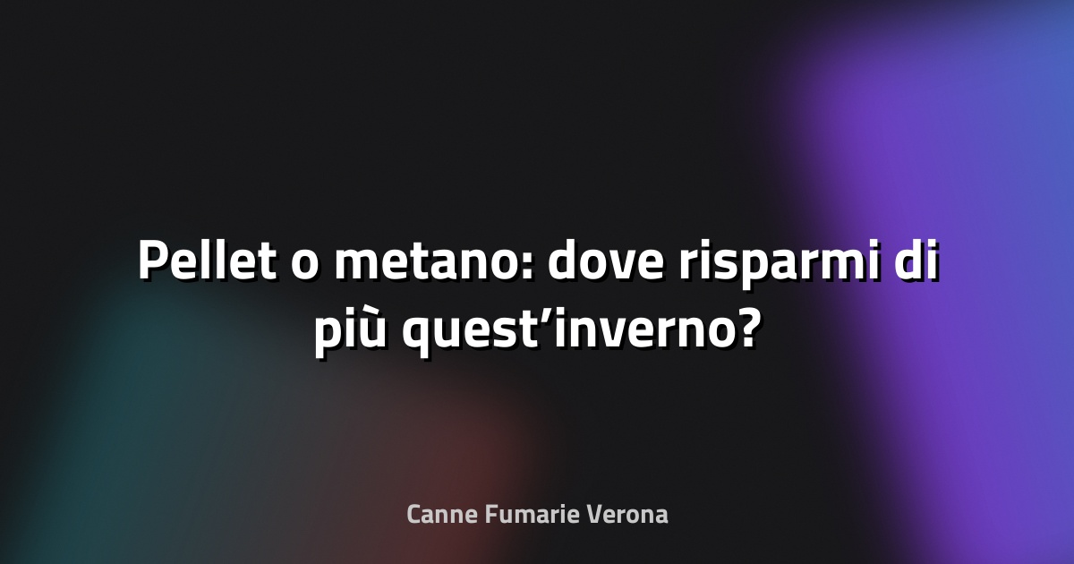 🔥 Pellet o metano: dove risparmi di più quest’inverno?