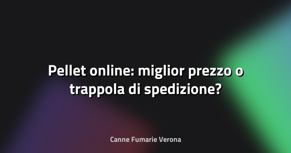 🔥 Pellet online: miglior prezzo o trappola di spedizione?