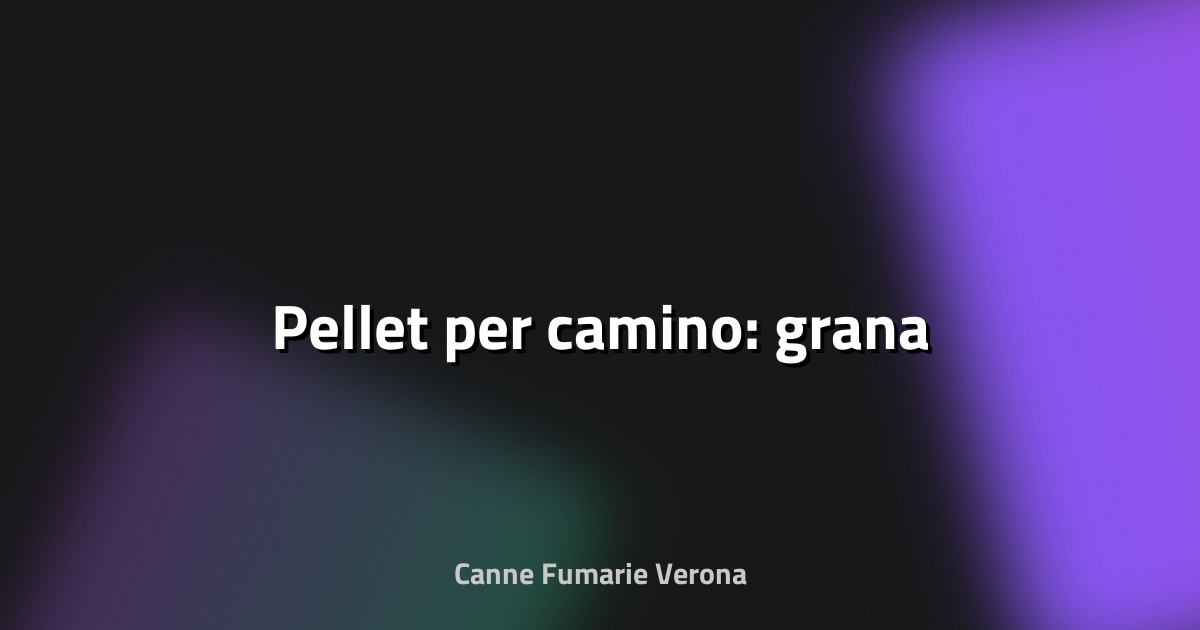 🔥 Pellet per camino: grana
