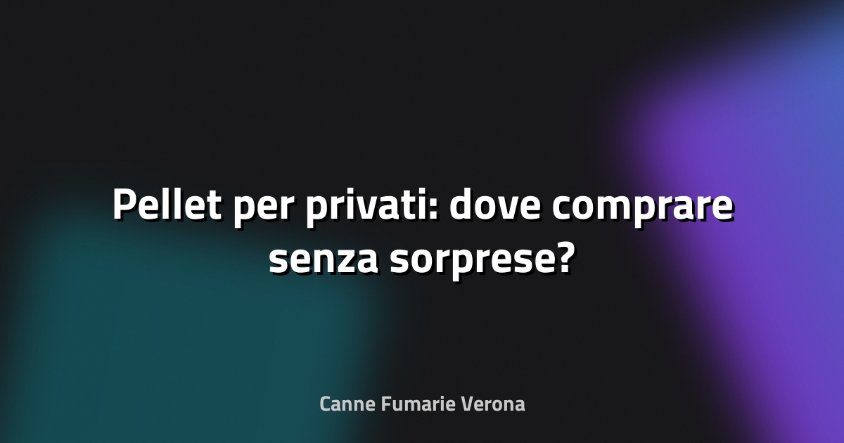 🔥 Pellet per privati: dove comprare senza sorprese?
