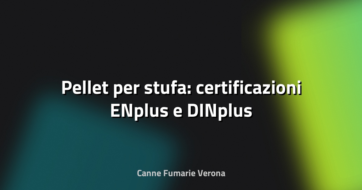 🔥 Pellet per stufa: certificazioni ENplus e DINplus