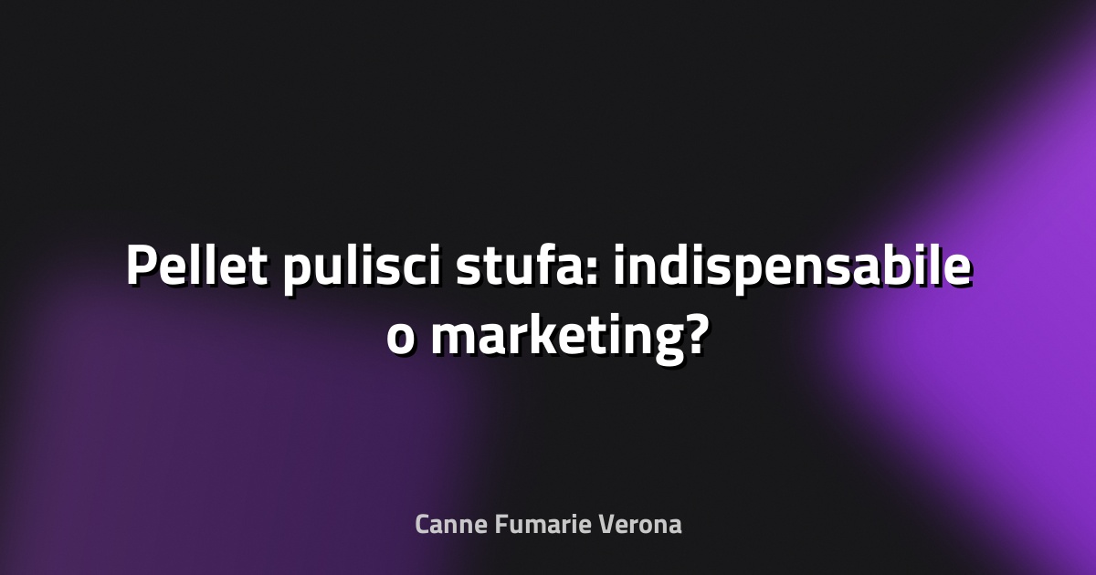 🔥 Pellet pulisci stufa: indispensabile o marketing?