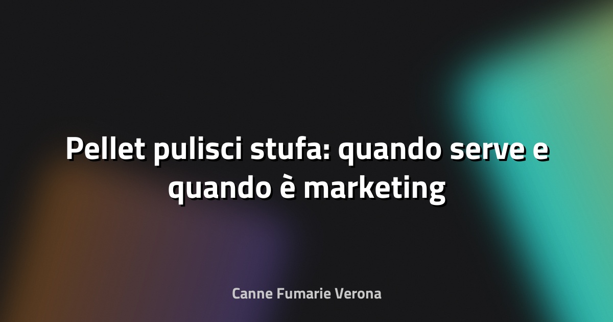 🔥 Pellet pulisci stufa: quando serve e quando è marketing