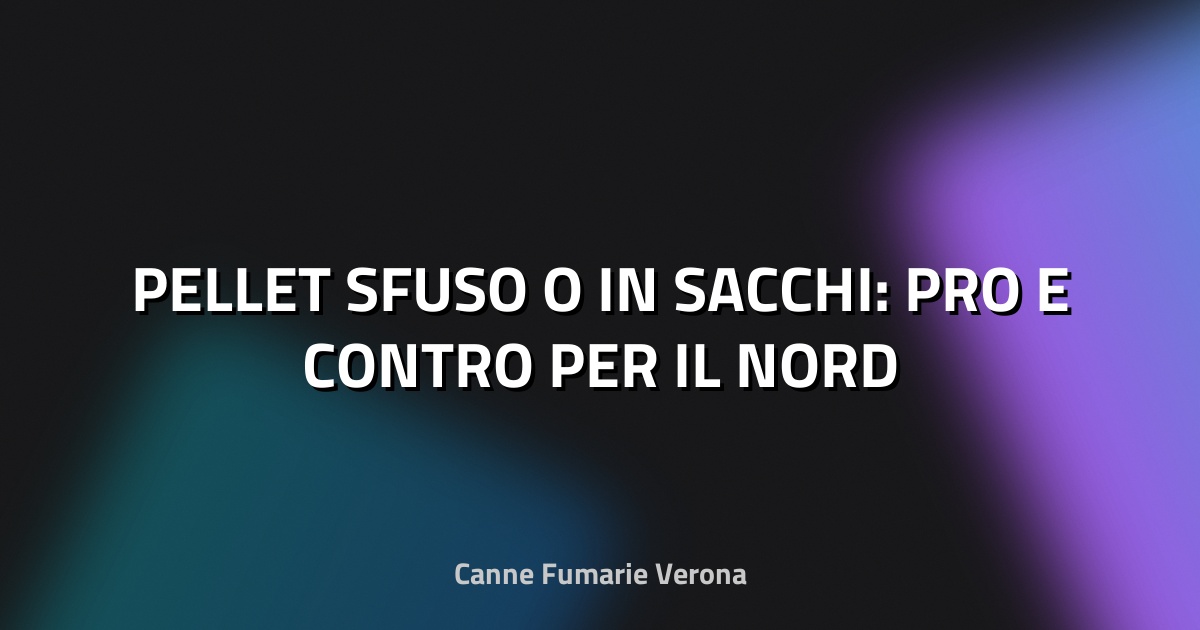 🔥 PELLET SFUSO O IN SACCHI: PRO E CONTRO PER IL NORD