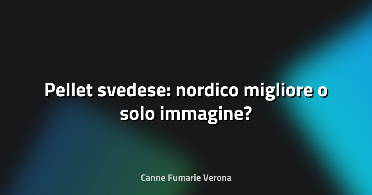 🔥 Pellet svedese: nordico migliore o solo immagine?