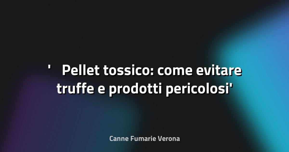 ⚠️ Pellet tossico: come evitare truffe e prodotti pericolosi