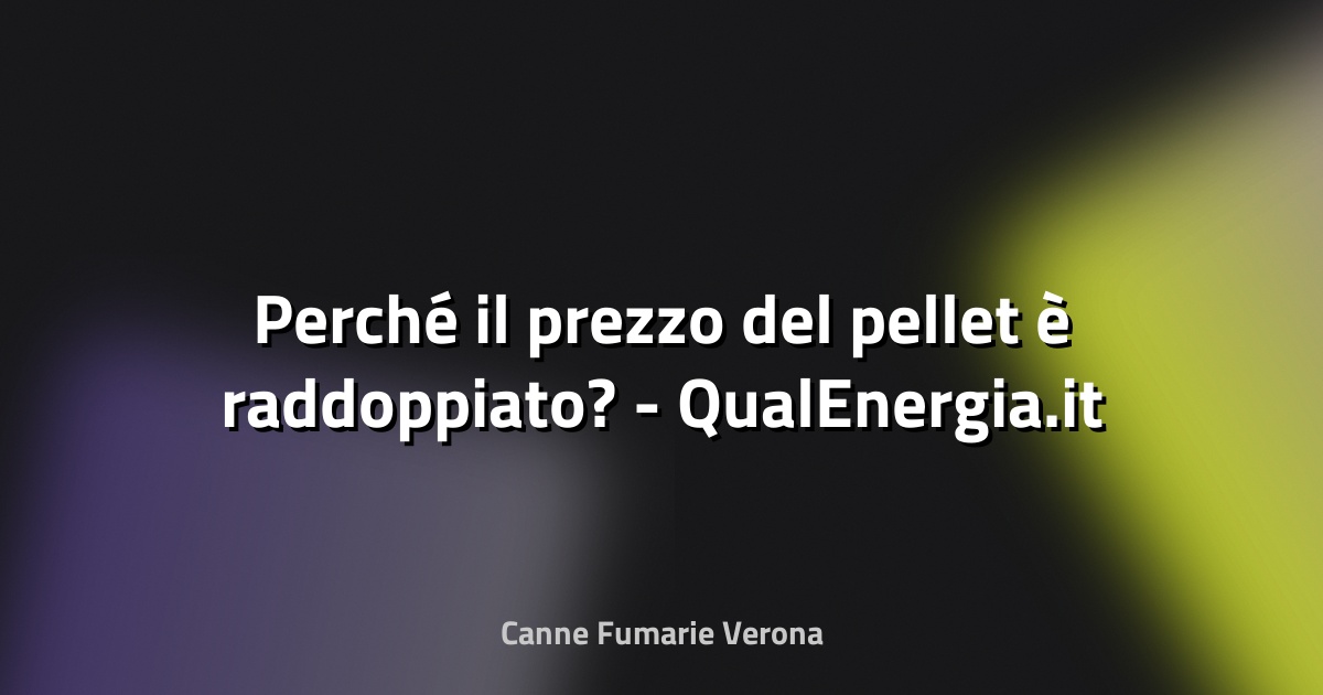 🔥 Perché il prezzo del pellet è raddoppiato? - QualEnergia.it