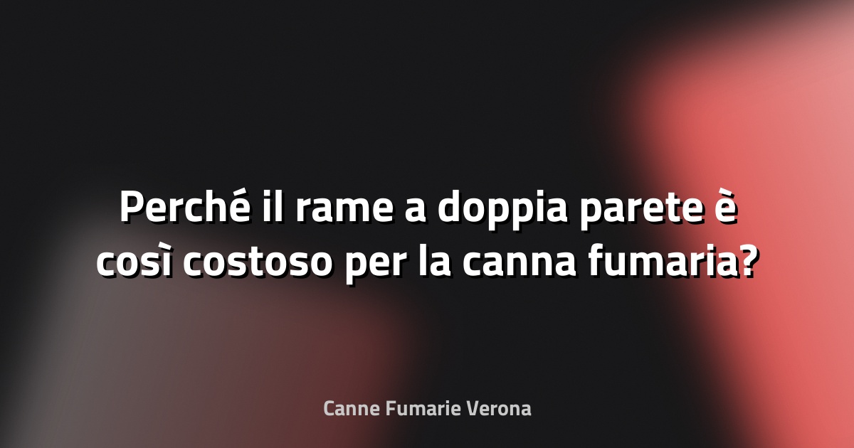 🔥 Perché il rame a doppia parete è così costoso per la canna fumaria?
