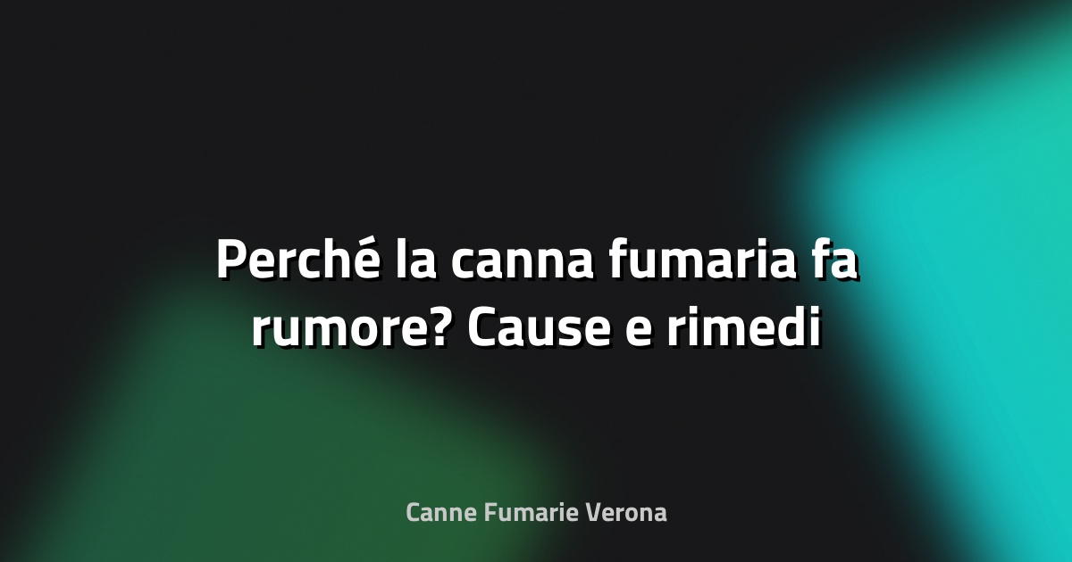 🔥 Perché la canna fumaria fa rumore? Cause e rimedi