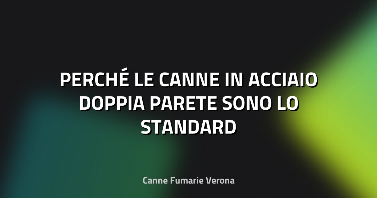 🔥 PERCHÉ LE CANNE IN ACCIAIO DOPPIA PARETE SONO LO STANDARD