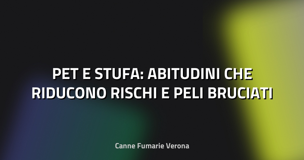 🔥 PET E STUFA: ABITUDINI CHE RIDUCONO RISCHI E PELI BRUCIATI