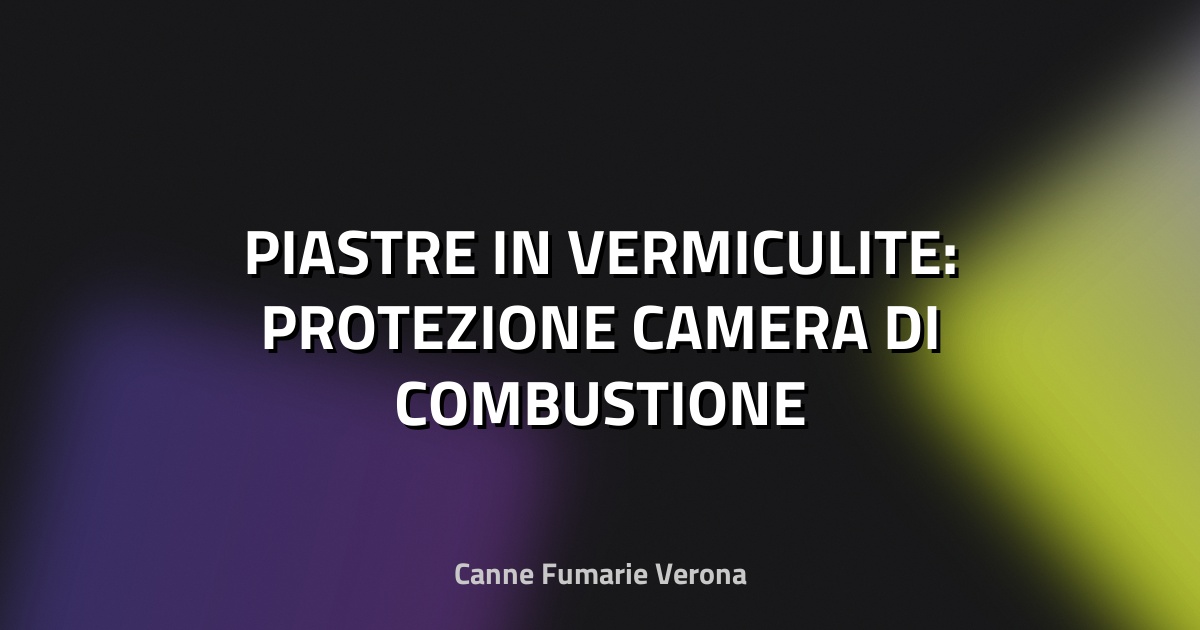 🔥 PIASTRE IN VERMICULITE: PROTEZIONE CAMERA DI COMBUSTIONE