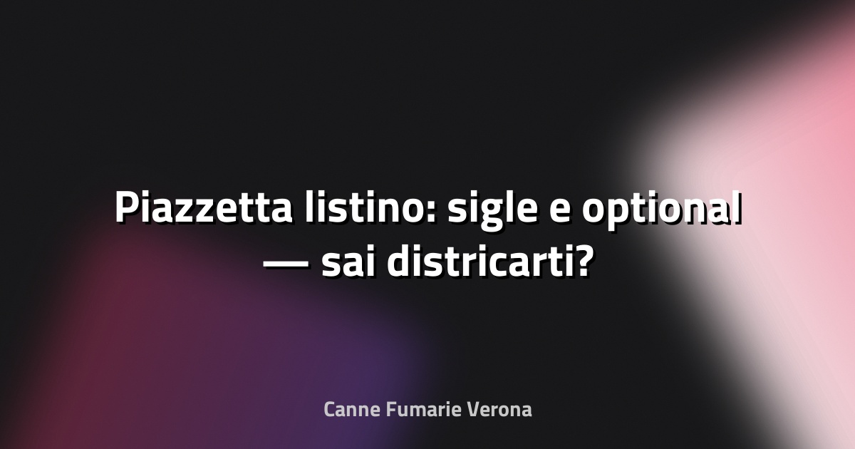 🔥 Piazzetta listino: sigle e optional — sai districarti?