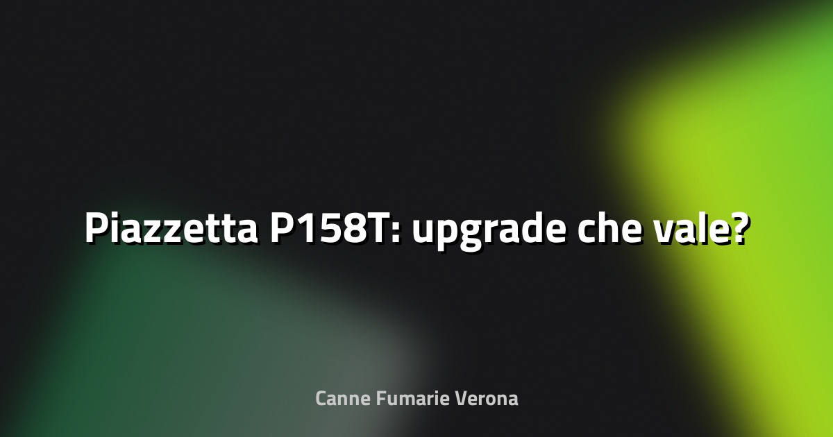 🔥 Piazzetta P158T: upgrade che vale?