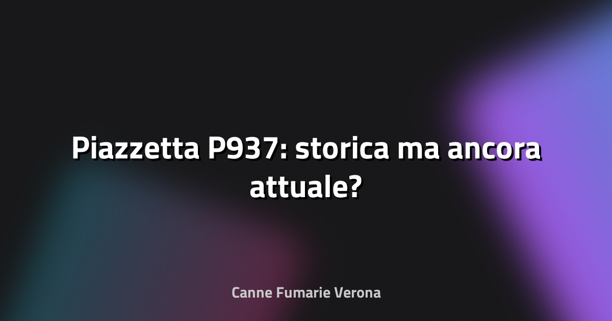 🔥 Piazzetta P937: storica ma ancora attuale?