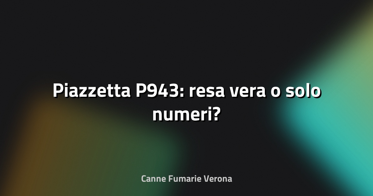 🔥 Piazzetta P943: resa vera o solo numeri?