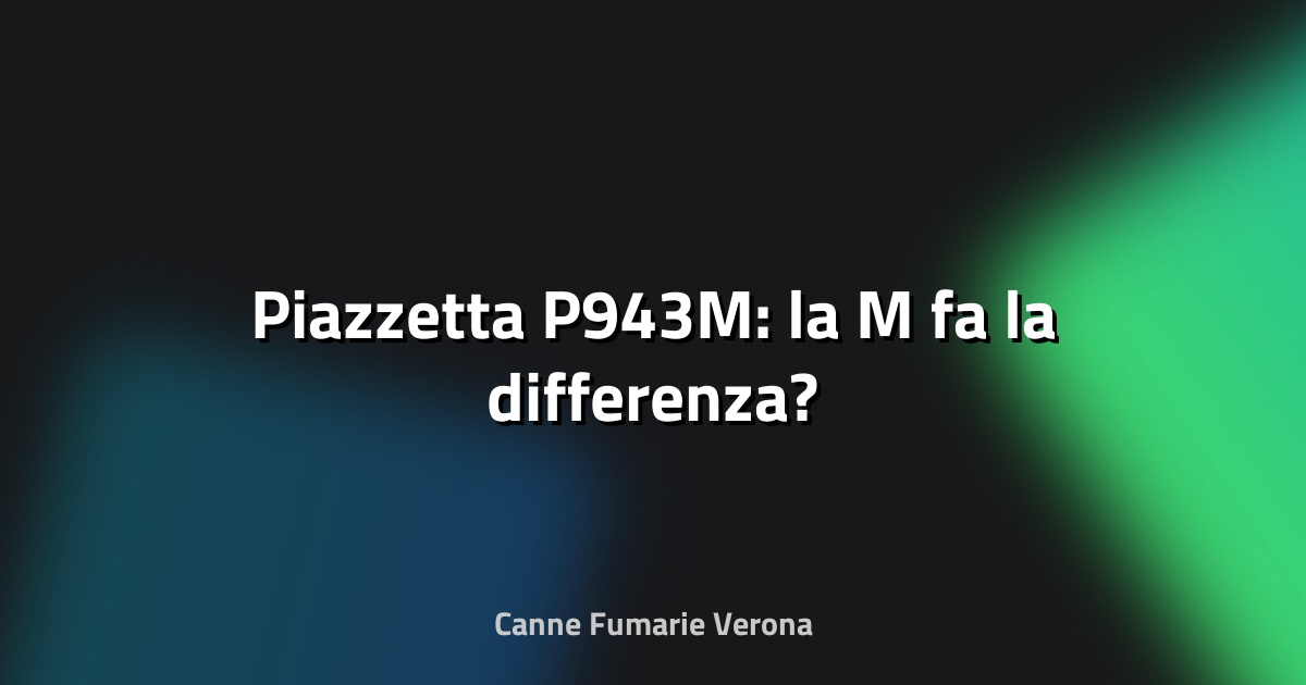 🔥 Piazzetta P943M: la M fa la differenza?