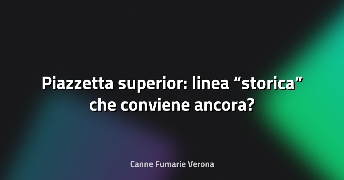 🔥 Piazzetta superior: linea “storica” che conviene ancora?