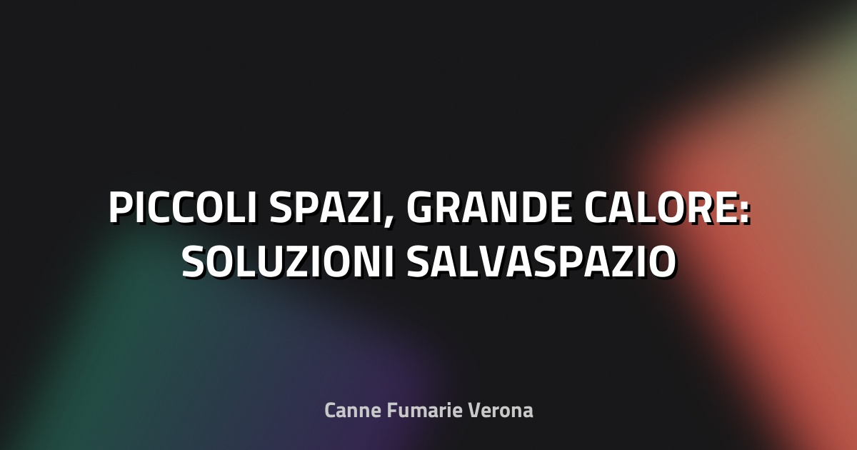 🔥 PICCOLI SPAZI, GRANDE CALORE: SOLUZIONI SALVASPAZIO