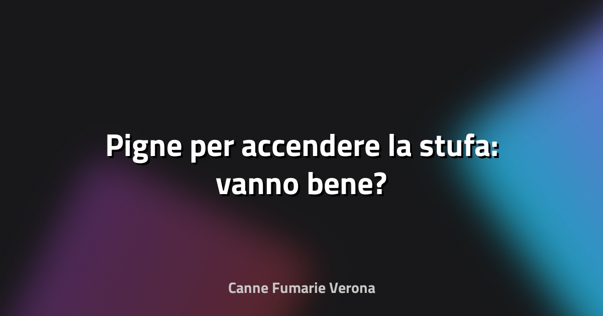 🔥 Pigne per accendere la stufa: vanno bene?