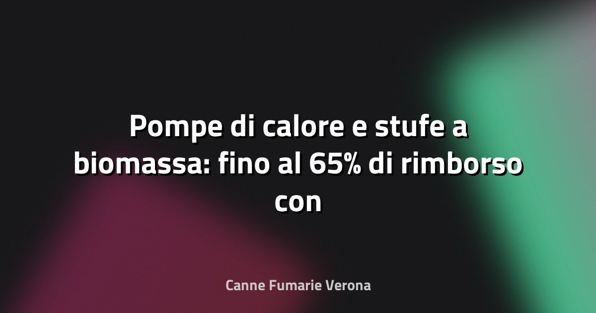 🔥 Pompe di calore e stufe a biomassa: fino al 65% di rimborso con il Conto Termico 2.0 - Ediltecnico