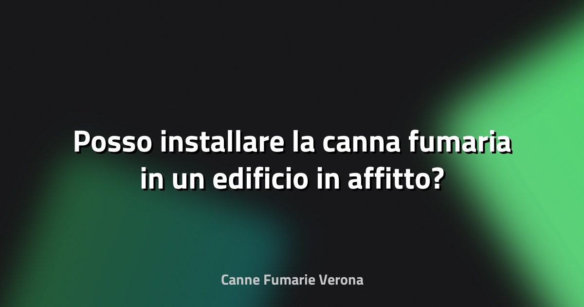 🔥 Posso installare la canna fumaria in un edificio in affitto?