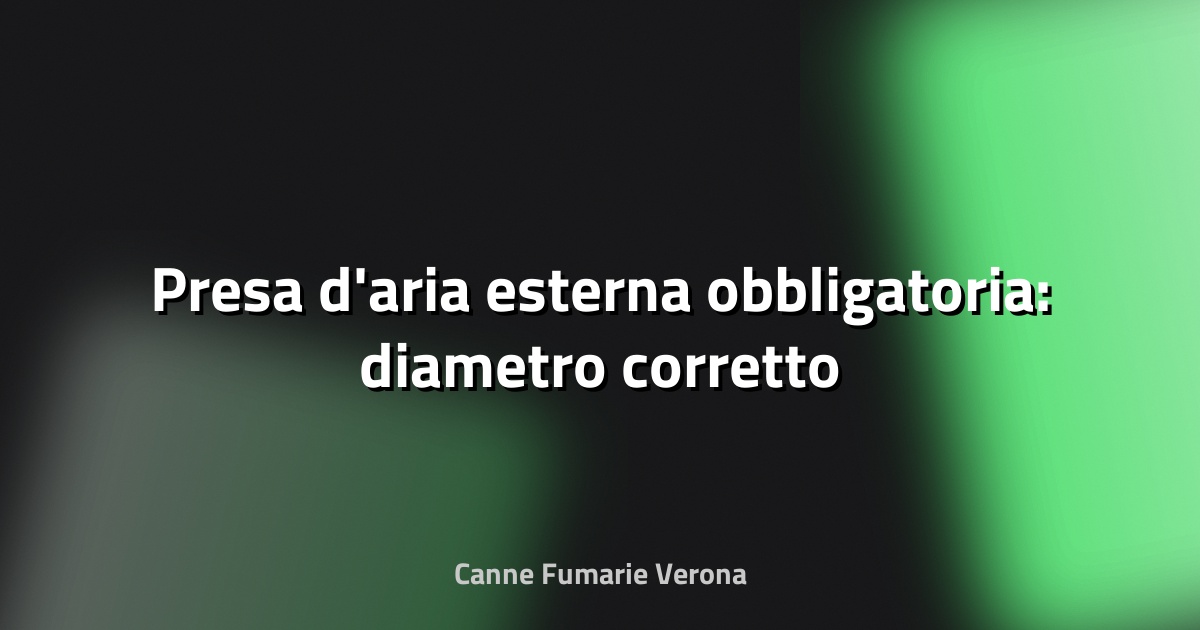 🔧 Presa d'aria esterna obbligatoria: diametro corretto